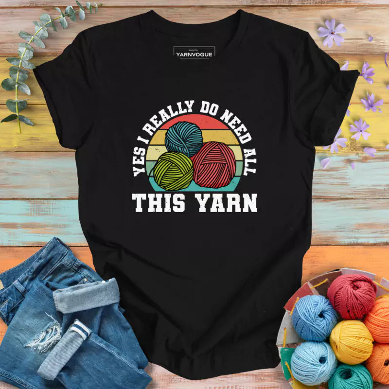 I Need All This Yarn T-shirt