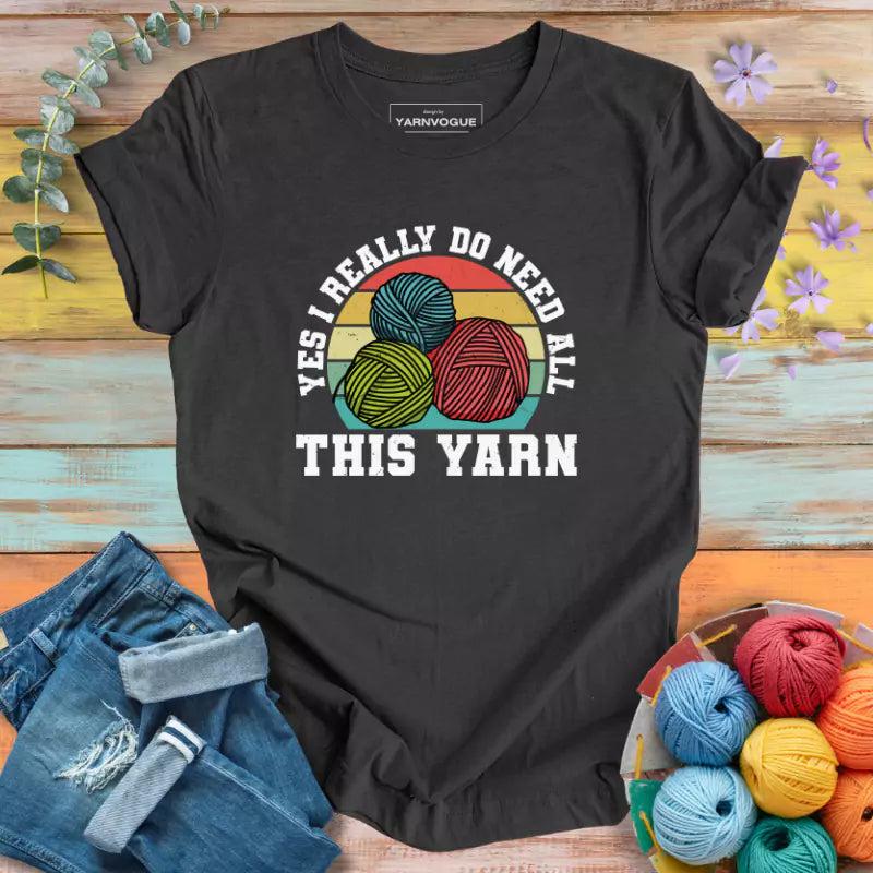 I Need All This Yarn T-shirt