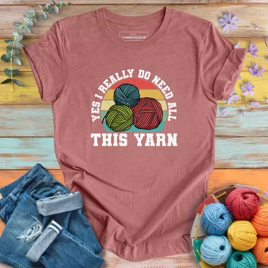 I Need All This Yarn T-shirt