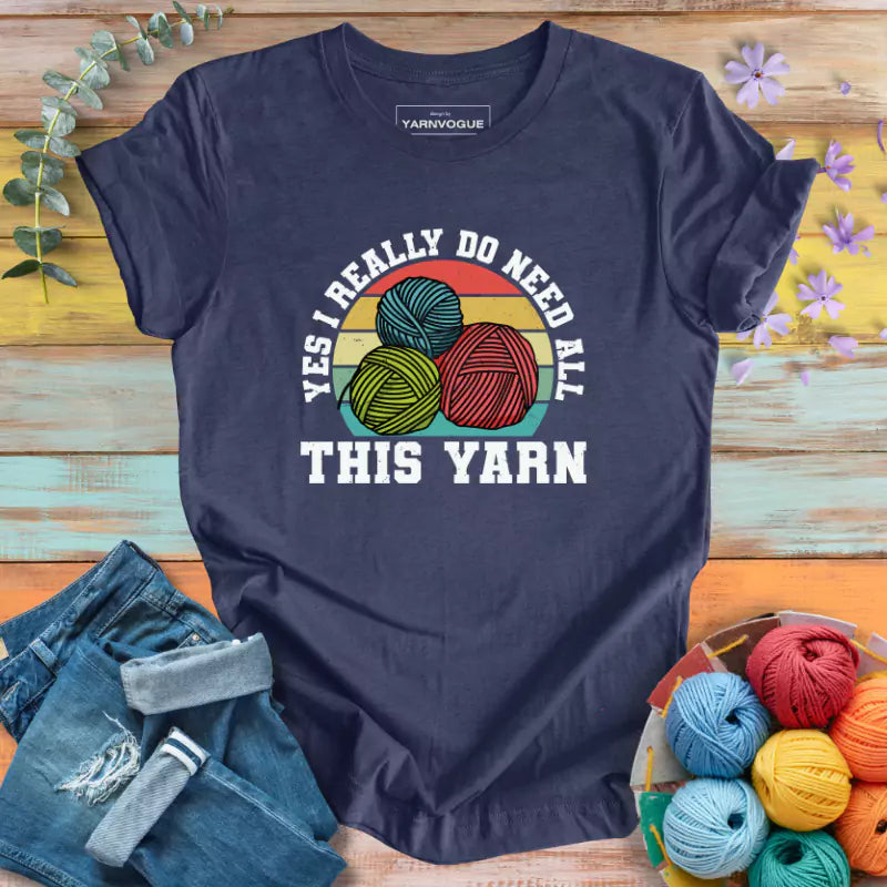 I Need All This Yarn T-shirt